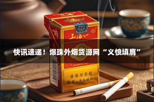 快讯速递！爆珠外烟货源网“义愤填膺”