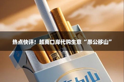 热点快评！越南口岸代购生意“愚公移山”