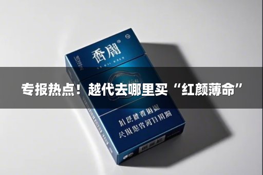 专报热点！越代去哪里买“红颜薄命”